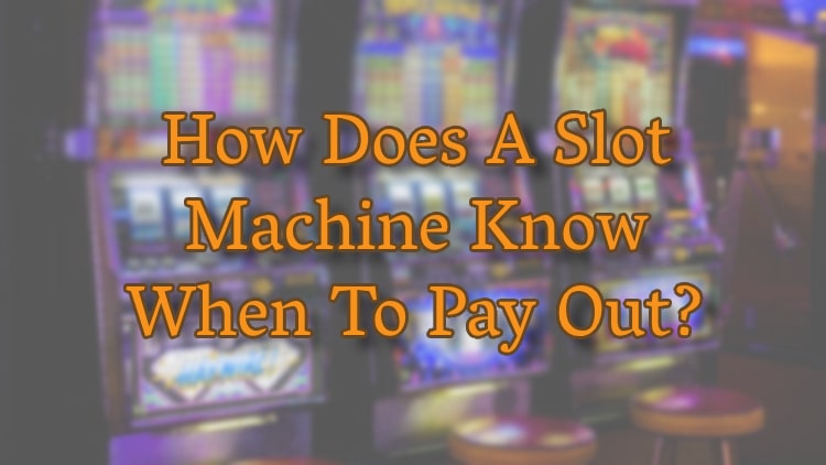 How Does A Slot Machine Know When To Pay Out?