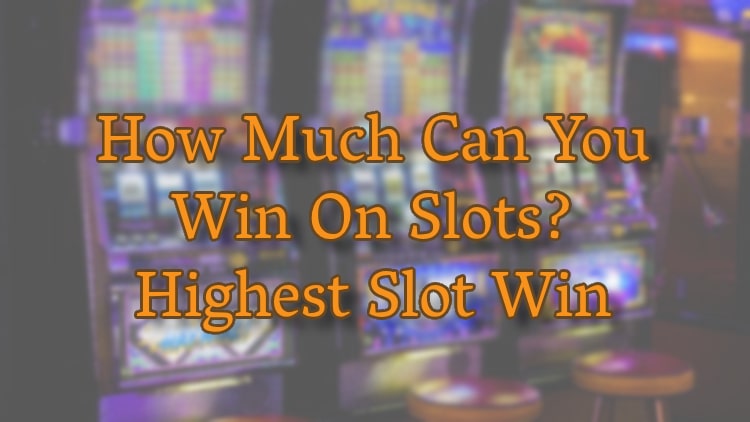 How Much Can You Win On Slots? Highest Slot Win